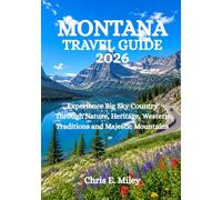MONTANA TRAVEL GUIDE 2026: Experience Big Sky Country Through Nature, Heritage, Western Traditions and Majestic Mountains