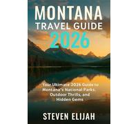 Montana Travel Guide 2026: Your Ultimate 2026 Guide to Montana’s National Parks, Outdoor Thrills, and Hidden Gems (Every travelers guide)