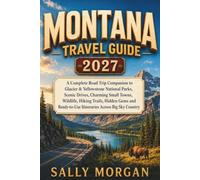 Montana Travel Guide 2027: Road Trip to Glacier & Yellowstone National Parks, Scenic Drives, Charming Small Towns, Wildlife, Hiking Trails, Hidden Gems and Ready-to-Use Itineraries for Big Sky Country