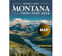 MONTANA TRAVEL GUIDE: Explore the Big Sky State’s Stunning National Parks, Majestic Mountains, Scenic Road Trips, Hidden Treasures, Historic Sites, Vibrant Local Culture, and Thrilling Outdoor Escapes