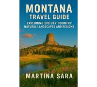 MONTANA TRAVEL GUIDE: EXPLORING BIG SKY COUNTRY NATURAL LANDSCAPES AND REGIONS