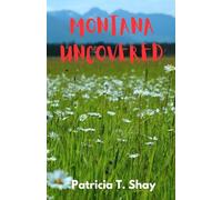 Montana Uncovered: UPDATED......... The Essential Guide to Scenic Drives, Outdoor Escapes, and Montana’s Untamed Beauty