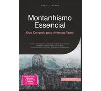 Montanhismo Essencial: Guia Completo para Aventura Alpina (Alpinismo)