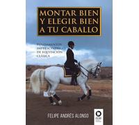 Montar bien y elegir bien a tu caballo: Fundamentos imprescindibles de equitación clásica (Estilo de vida)
