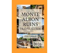 Monte Albán Ruins Travel Guide: A Practical Visitor’s Companion to Oaxaca’s Ancient Zapotec City