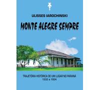 Monte Alegre Sempre: Trajetória Histórica de um Lugar no Paraná - 1532 a 1934 - Volume 1