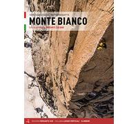 Monte Bianco. Tutte le vie su roccia. Versante italiano (Luoghi verticali)