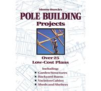 Monte Burch's Pole Building Projects: Over 25 Low-Cost Plans