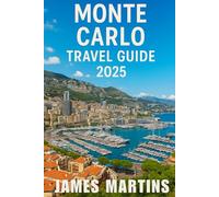 Monte Car;lo Travel Guide 2025: Discover the Glamour of Monaco with Expert Tips, Luxury Itineraries, Local Secrets & Riviera Highlights