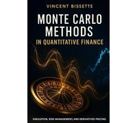 Monte Carlo Methods in Quantitative Finance: Simulation, Risk Management, and Derivatives Pricing: A Comprehensive Guide