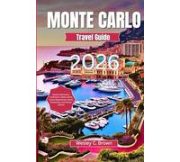 MONTE CARLO TRAVEL GUIDE 2026: Explore Glamorous Landmarks, Hidden Gems, Luxury Experiences, Family Adventures, and Riviera Culture