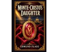 Monte-Cristo's Daughter: A dramatic adventure of love, betrayal, mistaken guilt, noble families, hidden schemes, and a powerful father’s search for truth