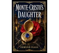 Monte-Cristo's Daughter: A dramatic adventure of love, betrayal, mistaken guilt, noble families, hidden schemes, and a powerful father’s search for truth