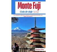 Monte Fuji Guía de viaje 2025: Su compañero ideal para explorar la majestuosa montaña y su región circundante (Robert Rio's Travel Guides)