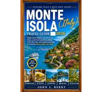 MONTE ISOLA ITALY TRAVEL GUIDE 2026: Hidden Island Villages, Lake Iseo Scenic Views, Local Food Experiences, Hiking Trails, Boat Trips, and Complete ... Largest Lake Is (Explore Destinations)