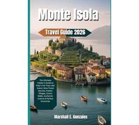 MONTE ISOLA TRAVEL GUIDE 2026: The Ultimate Insider’s Guide to Italy’s Car-Free Lake Island, Slow Travel Secrets, Hidden Villages, Scenic Walks, Authentic Cuisine & Perfect Itineraries