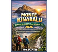 MONTE KINABALU GUIDA ESCURSIONISTICA E DI ARRAMPICATA 2026: Una guida pratica passo passo per raggiungere la vetta, pianificare il trekking ed esplorare le meraviglie naturali del Borneo
