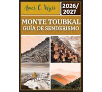 MONTE TOUBKAL GUÍA DE SENDERISMO 2026-2027: Rutas de senderismo prácticas, planes de trekking, reserva de refugios, preparación para la altitud y ... desde Imlil hasta la cima del Alto Atlas