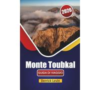 Monte Toubkal GUIDA DI VIAGGIO 2026: Scopri i monumenti storici del Marocco, le gemme nascoste, i sentieri escursionistici, la cucina locale e i consigli di viaggio