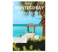 Montego Bay Guide de Voyage: Découvrez les trésors cachés, les attractions incontournables, les plages, les expériences uniques, la nourriture, les aventures et les excursions d'une journée