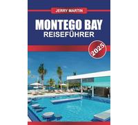 MONTEGO BAY REISEFÜHRER 2025: Entspannen Sie sich in Jamaikas Küstenparadies - sonnenverwöhnte Strände, lebendige Reggae-Kultur und luxuriöse Resorts