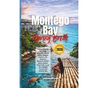 Montego Bay Spring Break 2026: A Travel Guide To Lively Nightlife, Beach Clubs, Reggae Culture, All-Inclusive Resorts, Hidden Gems, Smart Itineraries, Local Tips, Budget Travel, And Safety Tips