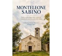 Monteleone Sabino - Storia, archeologia, fede, tradizioni e memoria di un'antica città della Sabina: Dall'antica Trebula Mutuesca al borgo di oggi (I borghi della sabina)
