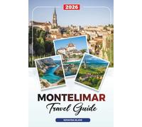 MONTELIMAR TRAVEL GUIDE 2026: Discover Hidden Gems, Historic Landmarks, Travel Tips, and Unforgettable Vacation Experiences