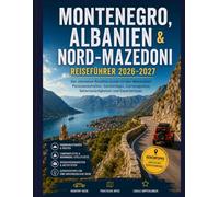 MONTENEGRO, ALBANIEN & NORD-MAZEDONI REISEFÜHRER 2026-2027: Der ultimative Roadtrip-Guide für den Westbalkan: Panoramastraßen, Geheimtipps, Campingplätze, Sehenswürdigkeiten und Expertentipps