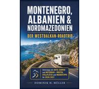 Montenegro, Albanien & Nordmazedonien: Der Westbalkan-Roadtrip: Unterwegs mit Auto, Camper und Motorrad - Routen, Stellplätze und Insidertipps für 2026/2027