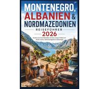 Montenegro, Albanien & Nordmazedonien Reiseführer 2026: Westbalkan Roadtrip mit Auto, Camper & Motorrad | Routen, Karten, Sehenswürdigkeiten & Geheimtipps