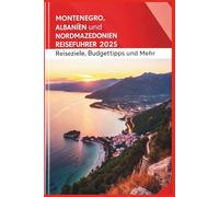Montenegro, Albanien und Nordmazedonien Reiseführer 2025: Reiseziele, Budgettipps und mehr
