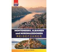 MONTENEGRO, ALBANIEN und NORDMAZEDONIEN REISEFÜHRER 2026-2027: Küstenfahrten, Bergwanderungen, Kotor Bay, Lake Ohrid und Tipps für Besucher