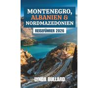 MONTENEGRO, ALBANIEN UND NORDMAZEDONIEN REISEFÜHRER 2026: Entdecken Sie die atemberaubende Schönheit des westlichen Balkans auf Roadtrips mit unvergesslichen Sehenswürdigkeiten in der Umgebung