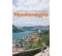 Montenegro: Europe's Hidden Coastal Paradise: The Ultimate 2026 Guide to the Balkans' Most Underrated Destination: From Medieval Walled Towns to Rugged Alpine Peaks