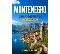 MONTENEGRO GUÍA DE VIAJE 2026-2027: Explora las costas del Adriático, pueblos medievales, parques nacionales, rutas panorámicas y auténticos sabores locales