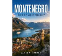 MONTENEGRO GUÍA DE VIAJE 2026-2027: Explorando Kotor, Budva, Durmitor y la costa adriática pueblo por pueblo
