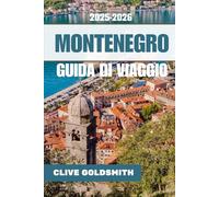 MONTENEGRO GUIDA DI VIAGGIO 2025 - 2026 (A colori): Guida di viaggio essenziale alla perla dei Balcani con tesori nascosti, avventure all'aria aperta, fughe romantiche, cultura, consigli da esperti