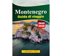 MONTENEGRO Guida di viaggio 2025-2026: Esplora Kotor, Budva, le splendide coste e le avventure in montagna nella gemma nascosta dei Balcani