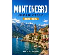 MONTENEGRO GUIDA DI VIAGGIO 2026-2027: Esplora le coste adriatiche, le città medievali, i parchi nazionali, i percorsi panoramici e gli autentici sapori locali