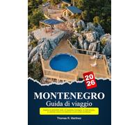 MONTENEGRO Guida di viaggio 2026: Esplora le splendide coste, le maestose montagne, le città storiche, la vibrante cultura e la deliziosa cucina locale nei Balcani