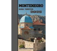 Montenegro Guida turistica 2025: Dove i sogni dell'Adriatico e le meraviglie alpine si incontrano: una guida turistica per esploratori