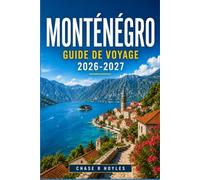 MONTÉNÉGRO GUIDE DE VOYAGE 2026-2027: Découvrez le fjord de Kotor, les sommets de Lovćen et la Riviera de Budva à votre façon