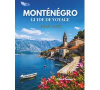 MONTÉNÉGRO GUIDE DE VOYAGE 2026-2027: Votre voyage à travers des côtes intemporelles, des villages cachés et des merveilles montagneuses