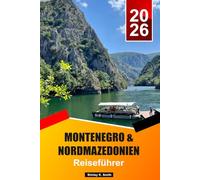 Montenegro & Nordmazedonien Reiseführer 2026-2027: Verborgene Juwelen, Abenteuer, Kultur & Ultimativer Balkan-Urlaubsplaner in Europas letzter wilder Grenze