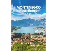 MONTENEGRO REISEFÜHRER 2025: Entdecken Sie die Bucht von Kotor, historische Städte und die wilde Schönheit der Adria