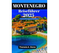 MONTENEGRO Reiseführer 2025: Entdecken Sie die Touristenattraktionen, lokalen Geheimnisse und die Naturschönheiten des Balkans