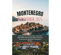 MONTENEGRO REISEFÜHRER 2025: Entdecken Sie versteckte Täler, malerische Küstendörfer und unvergleichliche Abenteuer in einem der bestgehüteten Geheimnisse Europas