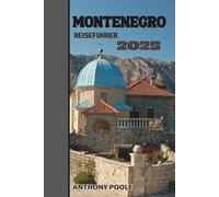MONTENEGRO Reiseführer 2025: Wo adriatische Träume und alpine Wunder aufeinandertreffen - Ein Reiseführer für Entdecker