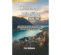 Montenegro Reiseführer 2026/2027: Der ultimative Insider-Reiseführer zu Küstenparadiesen, Bergwanderwegen und dem Charme des Balkans